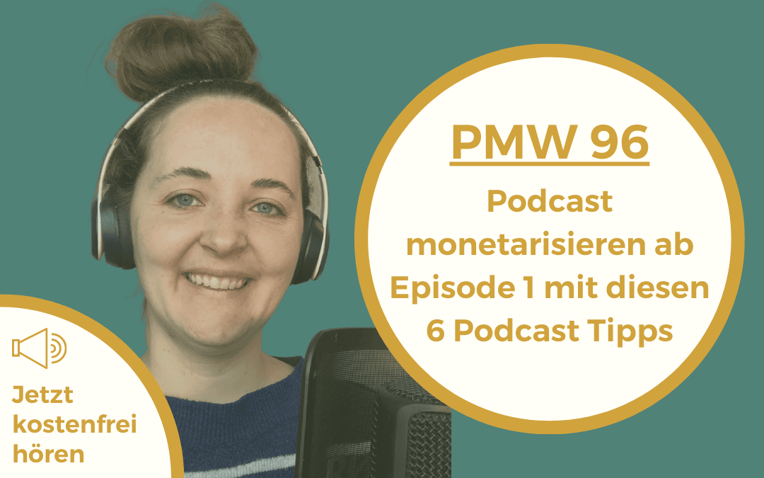 Podcast monetarisieren ab Episode 1 mit diesen 6 Podcast Tipps | 96